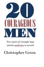 20 Courageous Men: True stories of triumph, hope and the audacity to succeed