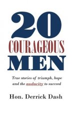20 Courageous Men: True stories of triumph, hope and the audacity to succeed
