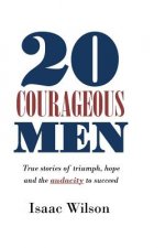 20 Courageous Men: True stories of triumph, hope and the audacity to succeed