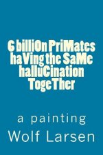 6 billiOn PriMates haVing the SaMe halluCination TogeTher: a painting