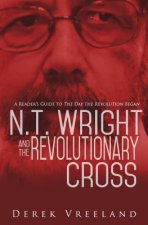 N.T. Wright and the Revolutionary Cross: A Reader's Guide to The Day the Revolution Began