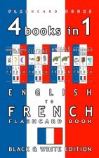 4 books in 1 - English to French Kids Flash Card Book: Black and White Edition: Learn French Vocabulary for Children