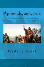 Apprends, agis, prie: Les fondements bibliques de la doctrine, de l'éthique et de la spiritualité chrétiennes