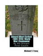Edward Albert Corbett (1881-1916) World War I Centennial: By His Distant First Cousin