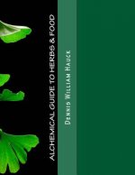 Alchemical Guide to Herbs & Food: A Practitioner's Guide to the Medicinal and Esoteric Properties of Edible Plants and Common Foods