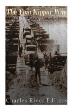The Yom Kippur War: The History and Legacy of the 1973 Arab-Israeli War and Its Impact on the Middle East Peace Process