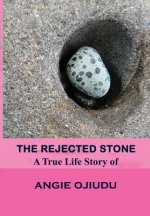 The Rejected Stone: A True Life Story Of Angie Ojiudu