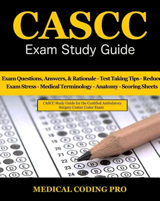 CASCC Exam Study Guide: 150 Certified Ambulatory Surgery Center Coder Practice Exam Questions & Answers, and Rationale, Tips To Pass The Exam,