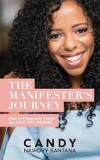 The Manifester's Journey: How to Purposely Create the Life You Desire