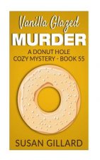 Vanilla Glazed Murder: A Donut Hole Cozy Mystery - Book 55