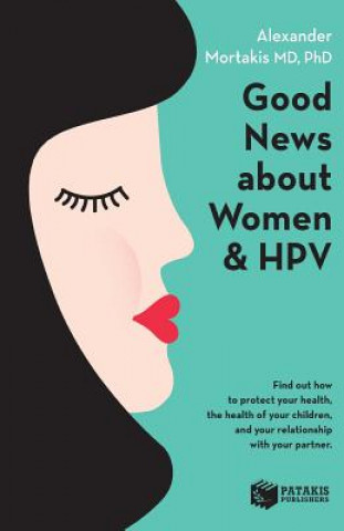 Good News about Women and Hpv: How to Protect Your Health, the Health of Your Children, and Your Relationship with Your Partner.
