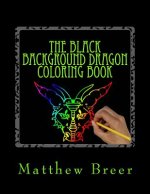 The Black Background Dragon Coloring Book: An adult coloring book, Inspired by Dragons of old!
