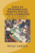 Alice in Wonderland Writes Poetry with a Vibrator: A Literary Everything!