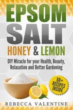 Epsom Salt, Honey and Lemon: DIY Miracle for your Health, Beauty, Relaxation and Better Gardening