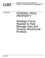 Federal real property, strategic focus needed to help manage vast and diverse warehouse portfolio: report to congressional requesters.