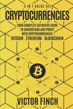 Cryptocurrencies: 3 in 1 Value Set - Your Complete Definitive Guide To Understand and Profit with Cryptocurrencies - Bitcoin, Ethereum a