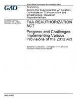 FAA Reauthorization Act, progress and challenges implementing various provisions of the 2012 Act: testimony before the Subcommittee on Aviation, Commi