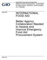 International food aid, better agency collaboration needed to assess and improve emergency food aid procurement system: report to the Chairwoman, Comm