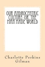 Our Androcentric Culture: Or The Man Made World
