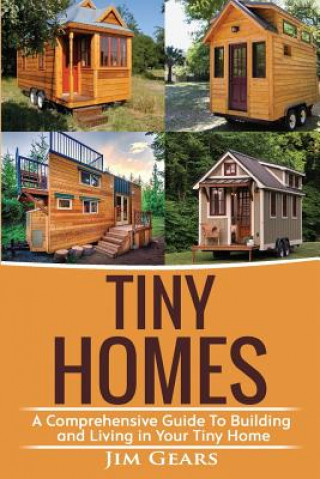 Tiny Homes: Build your Tiny Home, Live Off Grid in your Tiny house today, become a minamilist and travel in your micro shelter! Wi (Jim Gears)(Miękka)