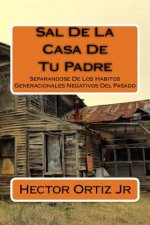 Sal De La Casa De Tu Padre: Separandose De Los Habitos Generacionales Negativos Del Pasado