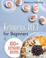 Ketogenic Diet For Beginners: 100 + Ketogenic Recipes