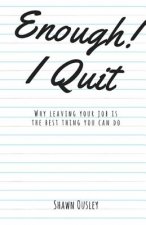 Enough! I Quit: Why Leaving Your Job is the Best Thing You Can Do