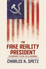The Fake Reality President: The Conspiracy to Steal the U.S. Government