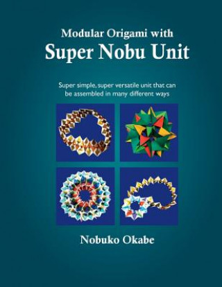 Modular Origami with Super Nobu Unit: Super Simple, super versatile unit that can be assembled in many different ways