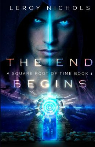 The End Begins: A Square Root of Time Novel - Book One