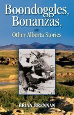 Boondoggles, Bonanzas,: and Other Alberta Stories