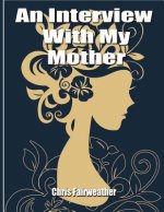 An Interview with My Mother: A Simple Do-It-Yourself Personal History