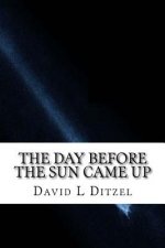 The Day Before The Sun Came Up: Take an adventure into your soul and universal mind, mind bending reality and fantasy ...