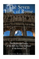 The Seven Hills of Rome: The History and Legacy of the Hills that Form the Heart of the Eternal City