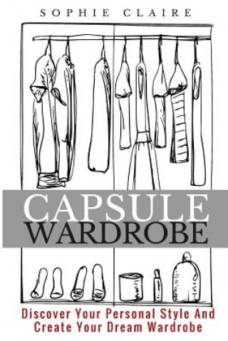 Capsule Wardrobe: Discover Your Personal Style And Create Your Dream Wardrobe
