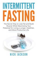 Intermittent Fasting: The secret way to lose fat, build muscle, and maximize your potential for living a longer, healthier, and more product