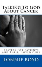 Talking To God About Cancer: Prayers For Patients and Their Loved Ones
