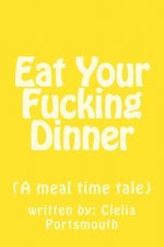 Eat Your Fucking Dinner: (A meal time tale)
