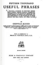 Fifteen Thousand Useful Phrases: A Practical Handbook Of Pertinent Expressions, Striking Similes, Literary, Commercial, Conversational, And Oratorical