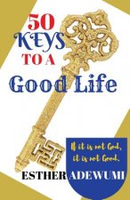50 Keys to A Good Life: If it is not God, it is not good