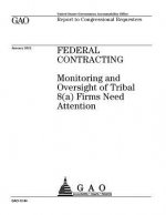 Federal contracting: monitoring and oversight of tribal 8(a) firms need attention: report to congressional requesters.