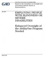 Employing people with blindness or severe disabilities: enhanced oversight of the AbilityOne Program needed: report to the Committee on Oversight and