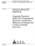 Indian Health Service: capping payment rates for nonhospital services could save millions of dollars for contract health services: report to