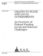 Grants to state and local governments: an overview of federal funding levels and selected challenges: report to congressional requesters.