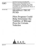 Highway Trust Fund: Pilot Program Could Help Determine the Viability of Mileage Fees for Certain Vehicles: Report to the Subcommittee on T