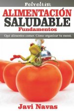 Alimentación Saludable. Fundamentos: Qué Alimentos Comer. Cómo Organizar Tu Menú