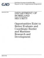 Department of Homeland Security: opportunities exist to better evaluate and coordinate border and maritime research and development: report to the con