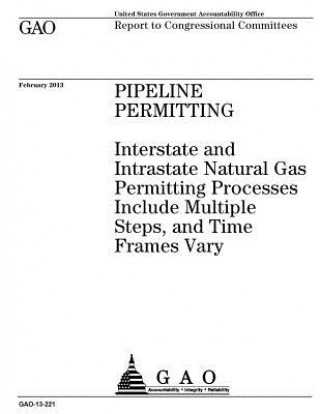 Pipeline permitting: interstate and intrastate natural gas permitting processes include multiple steps, and time frames vary: report to con