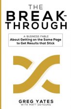 The Breakthrough: A Business Fable About Getting on the Same Page to Get Results That Stick