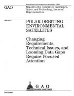 Polar-orbiting environmental satellites: changing requirements, technical issues, and looming data gaps require focused attention: report to the Commi
